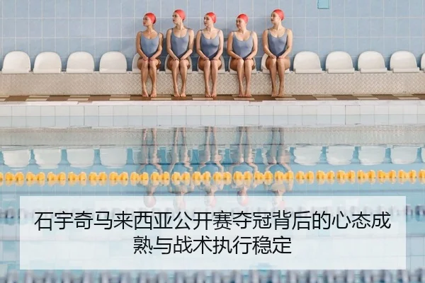 石宇奇马来西亚公开赛夺冠背后的心态成熟与战术执行稳定